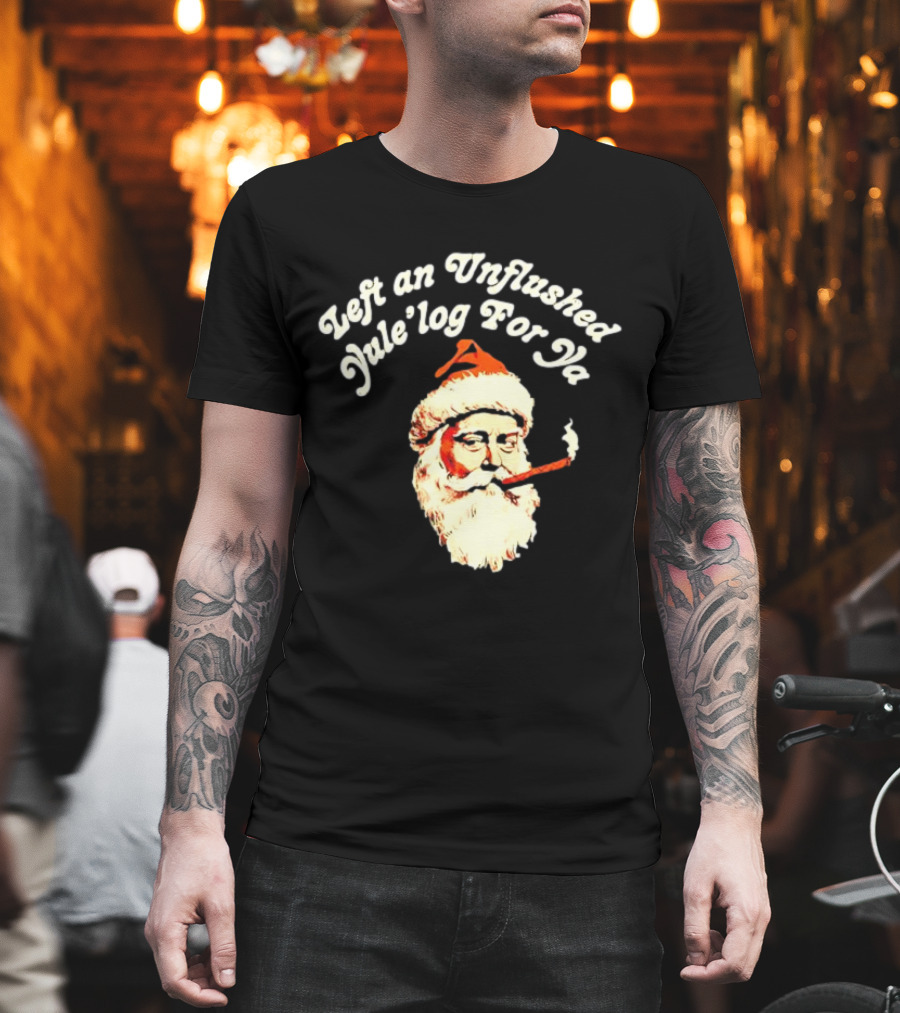 Left An Unflushed Yule’log For Ya Santa Smoking Retro T-Shirt