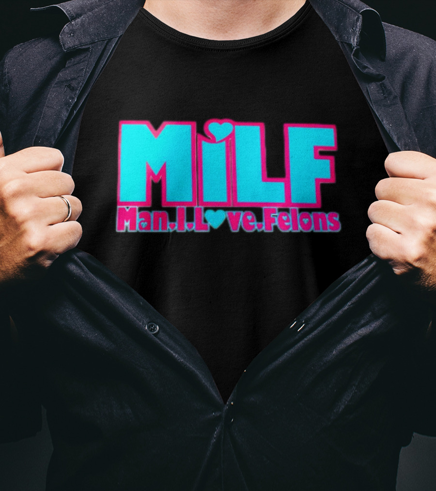 MILF Man I Love Felons T-Shirt