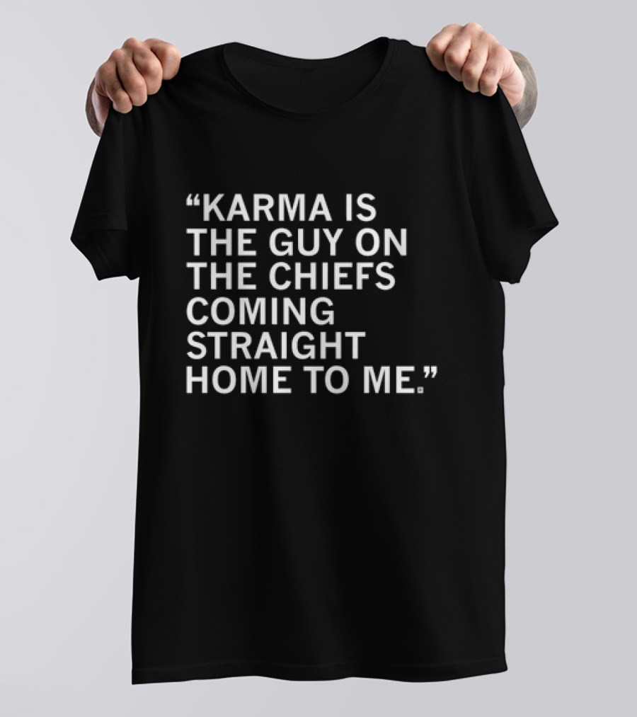 Travis Kelce Karma Is The Guy On The Chiefs Coming Straight Home To Me T-Shirt