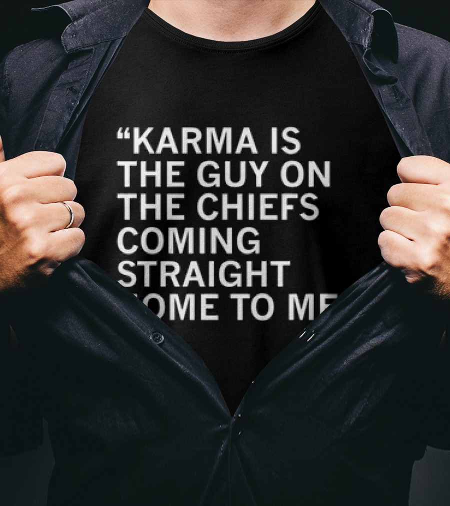 Travis Kelce Karma Is The Guy On The Chiefs Coming Straight Home To Me T-Shirt