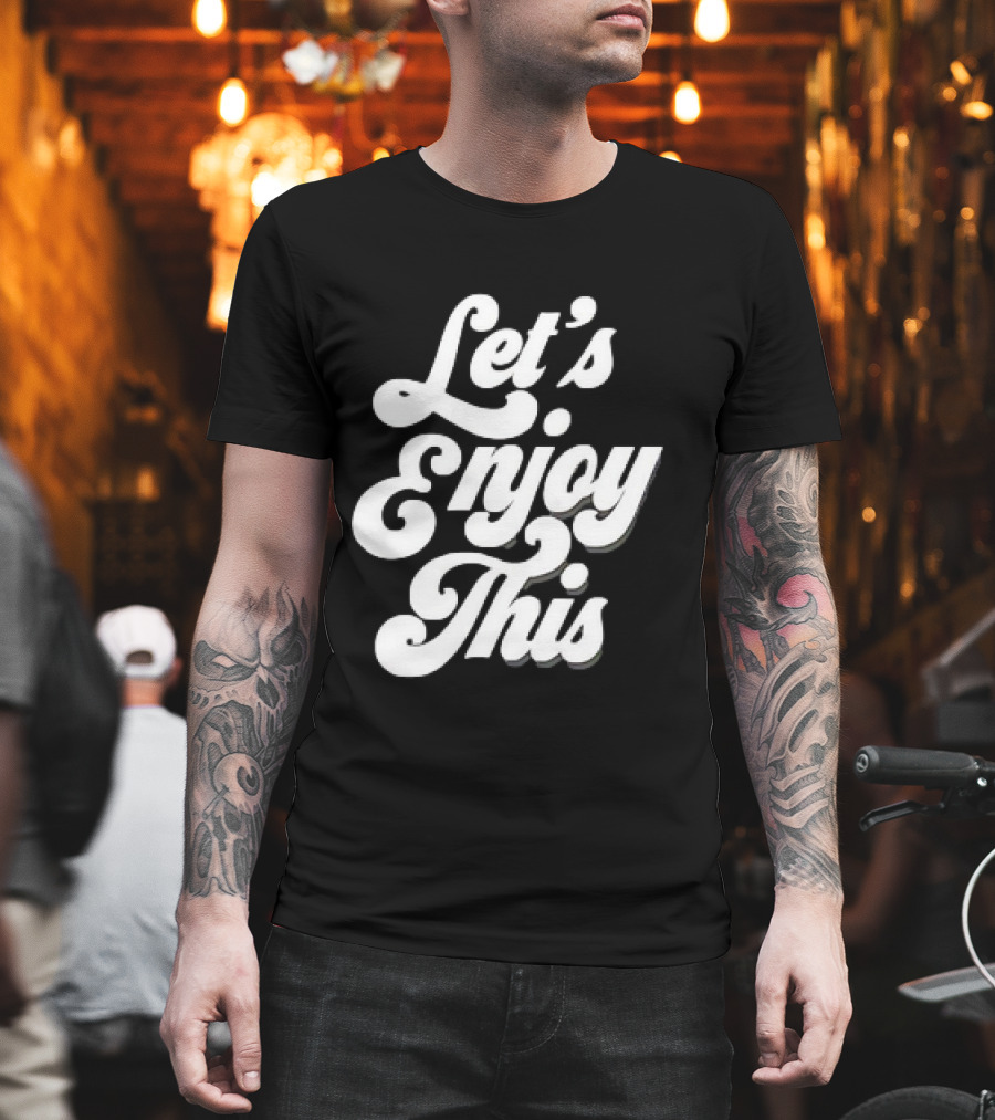 Let's Enjoy This T-Shirt