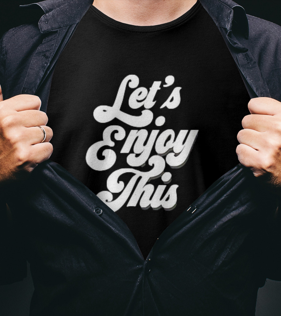 Let's Enjoy This T-Shirt