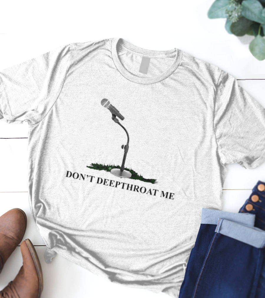 DON’T DEEPTHROAT ME Microphone Stand Humor T-Shirt