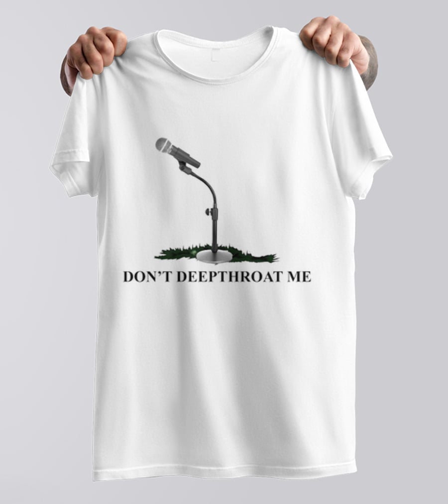 DON’T DEEPTHROAT ME Microphone Stand Humor T-Shirt