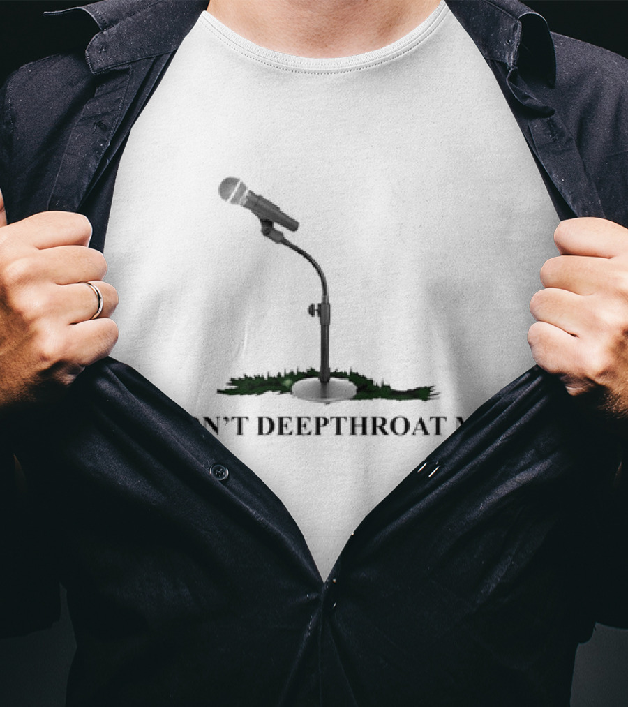 DON’T DEEPTHROAT ME Microphone Stand Humor T-Shirt