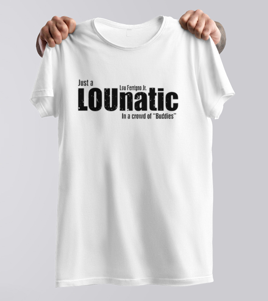 Lou Ferrigno Jr Just A LOUantic In A Crowd Of Buddies T-Shirt