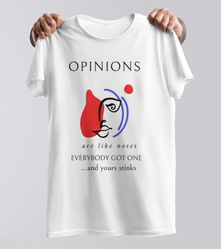 OPINIONS Are Like Noses Everybody Got One And Yours Stinks Face T-Shirt