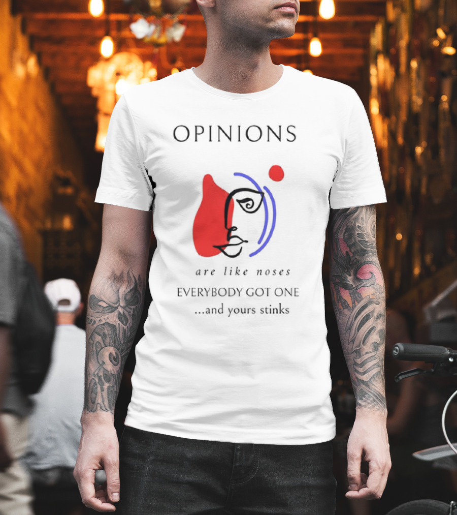 OPINIONS Are Like Noses Everybody Got One And Yours Stinks Face T-Shirt
