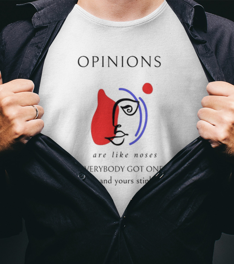 OPINIONS Are Like Noses Everybody Got One And Yours Stinks Face T-Shirt