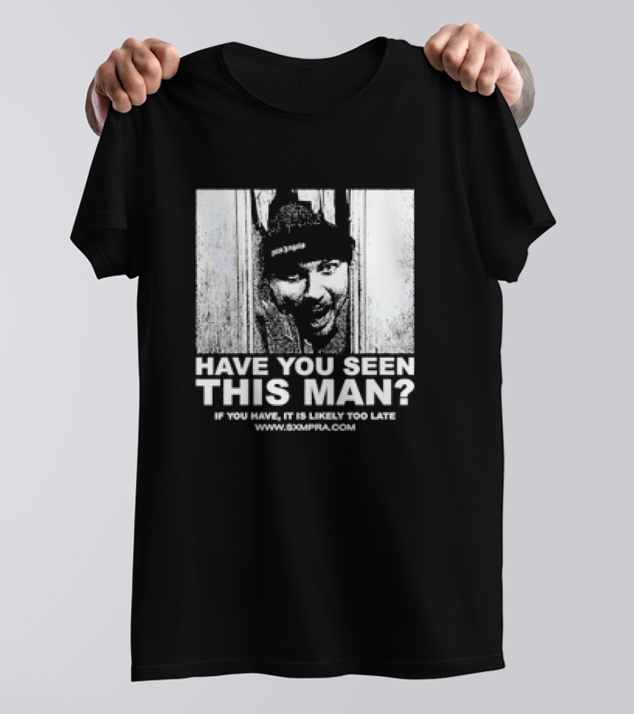 Have You Seen This Man If You Have It Is Likely Too Late Www.8xmperia.com T-Shirt