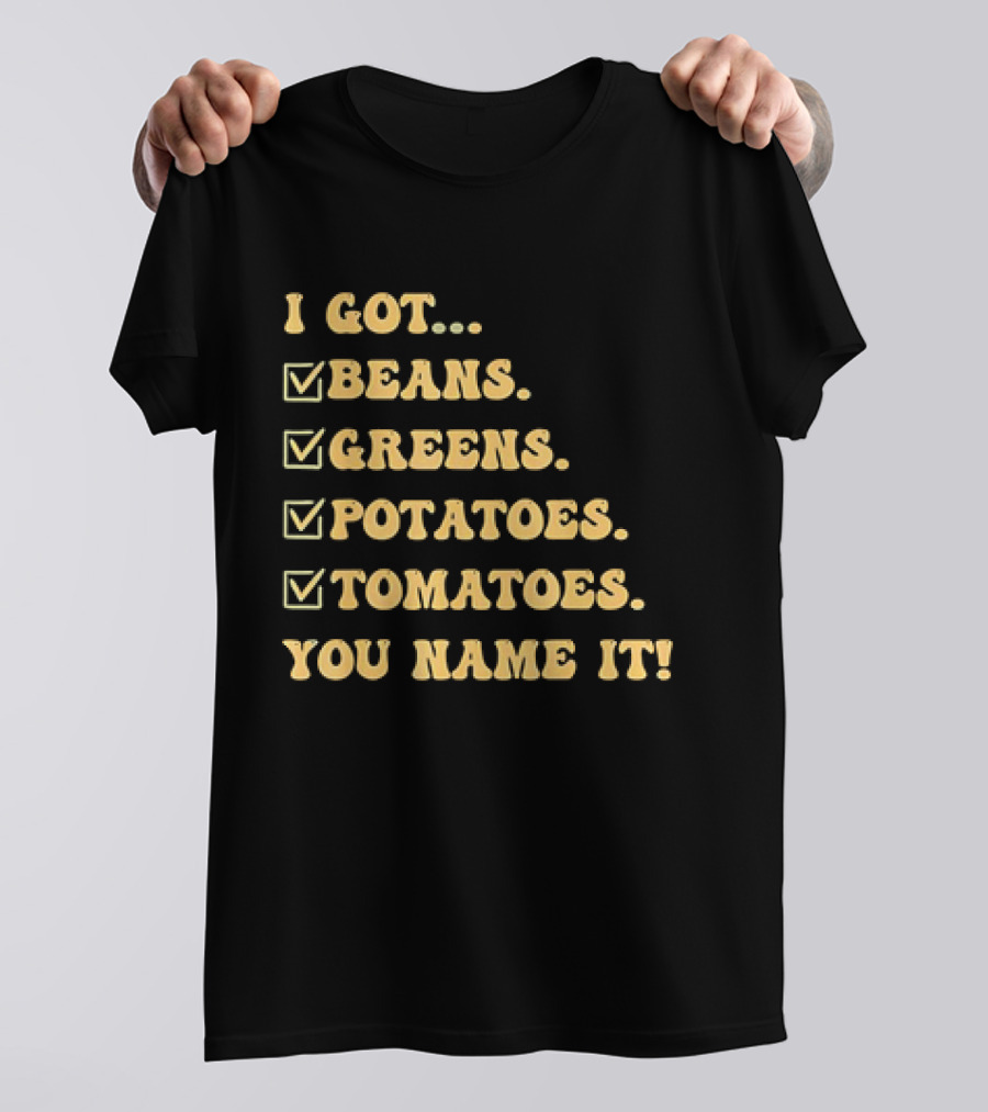 I Got Beans Greens Potatoes Tomatoes You Name It Checkboxes T-Shirt