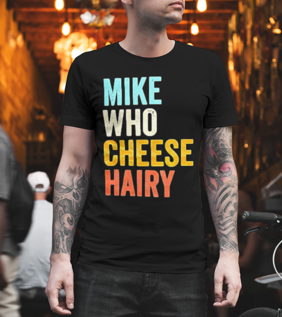 Mike Who Cheese Hairy Shirt Funny Prank Phrase T-Shirt