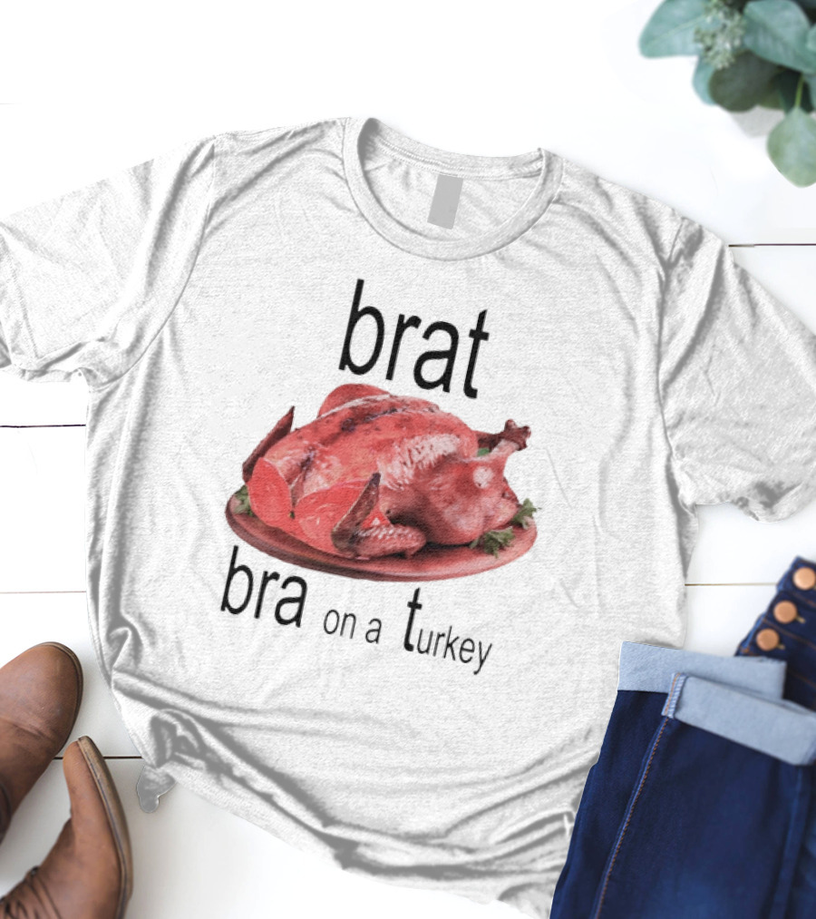 Brat Bra On A Turkey T-Shirt
