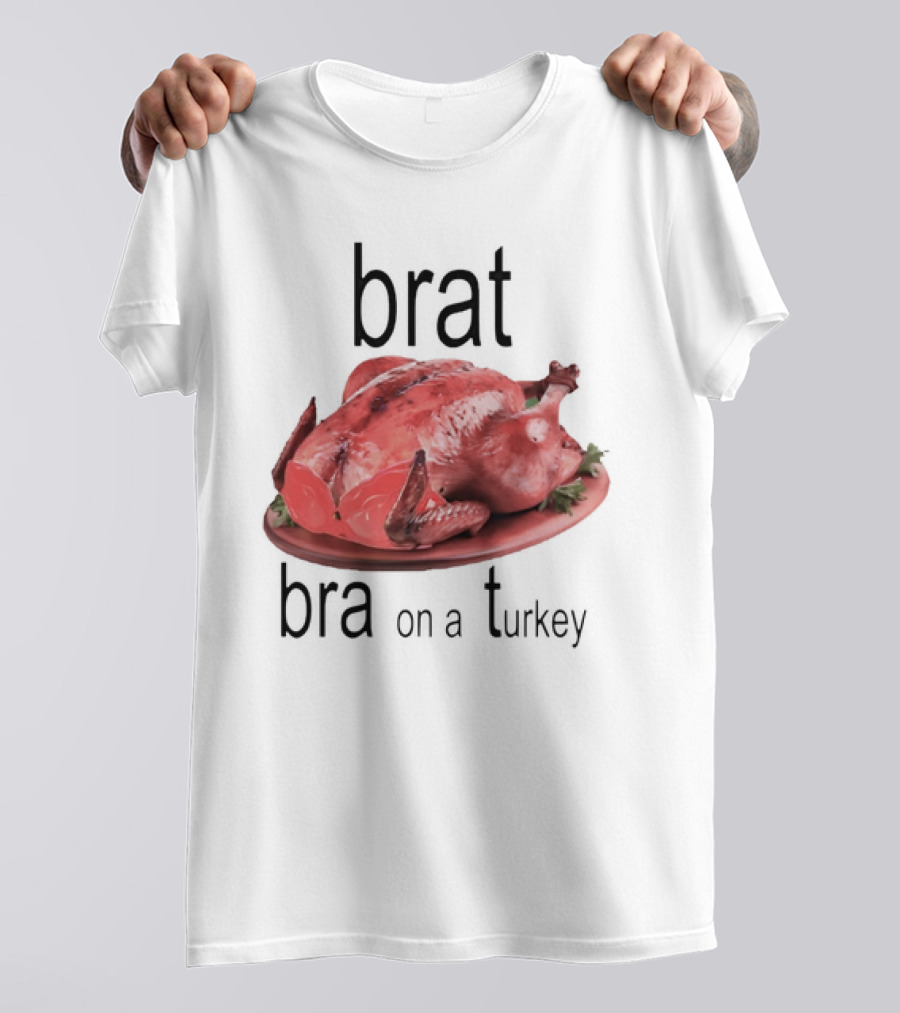 Brat Bra On A Turkey T-Shirt