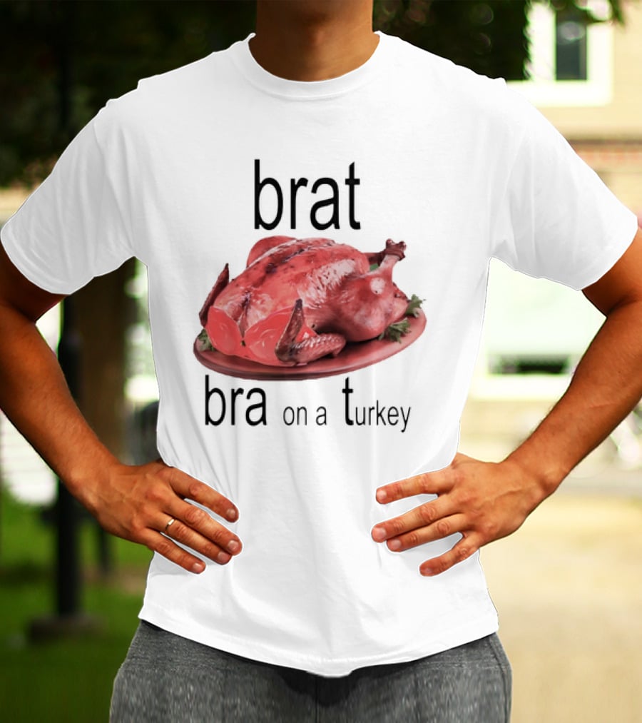 Brat Bra On A Turkey T-Shirt