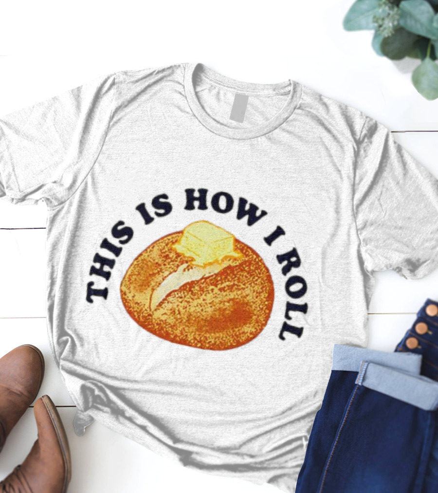 THIS IS HOW I ROLL Bread Butter T-Shirt