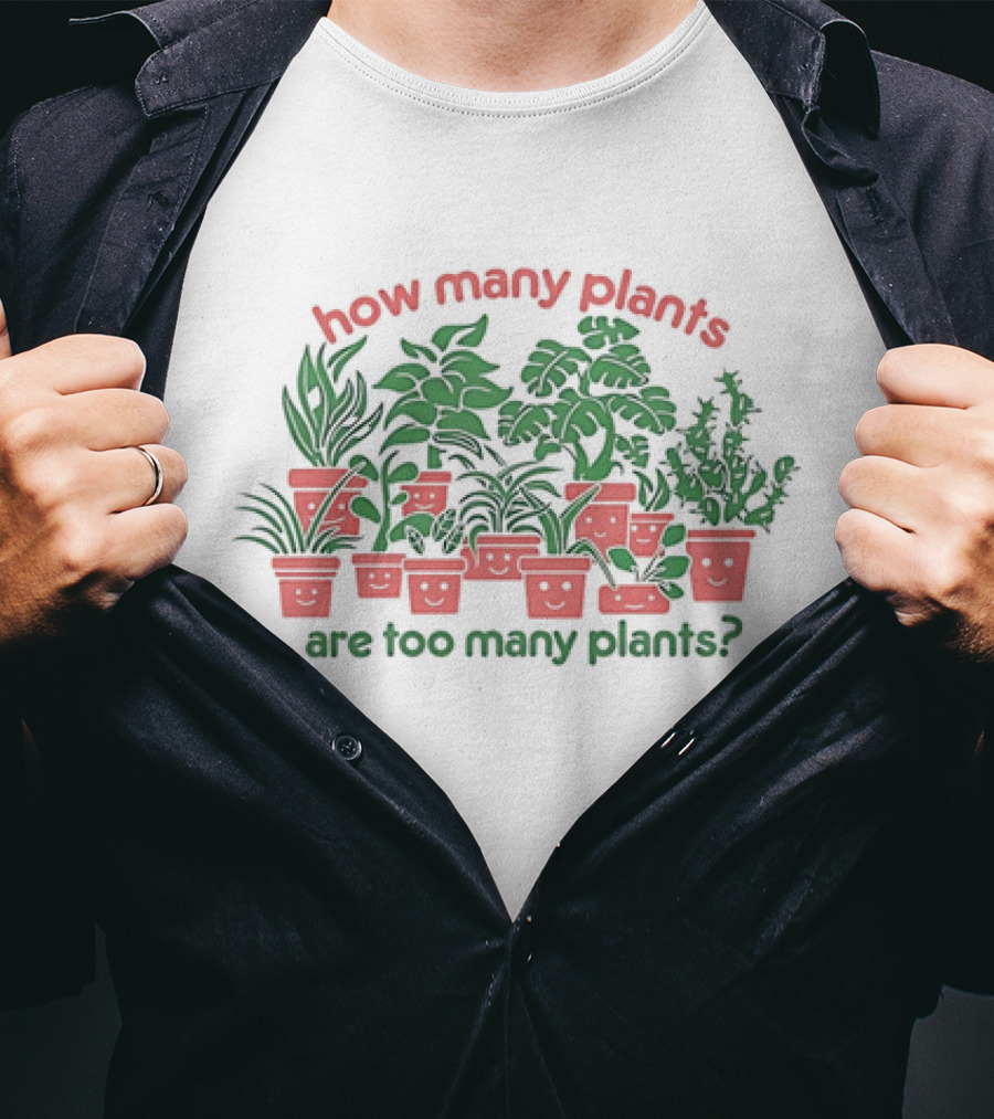 How Many Plants Are Too Many Happy Plants T-Shirt