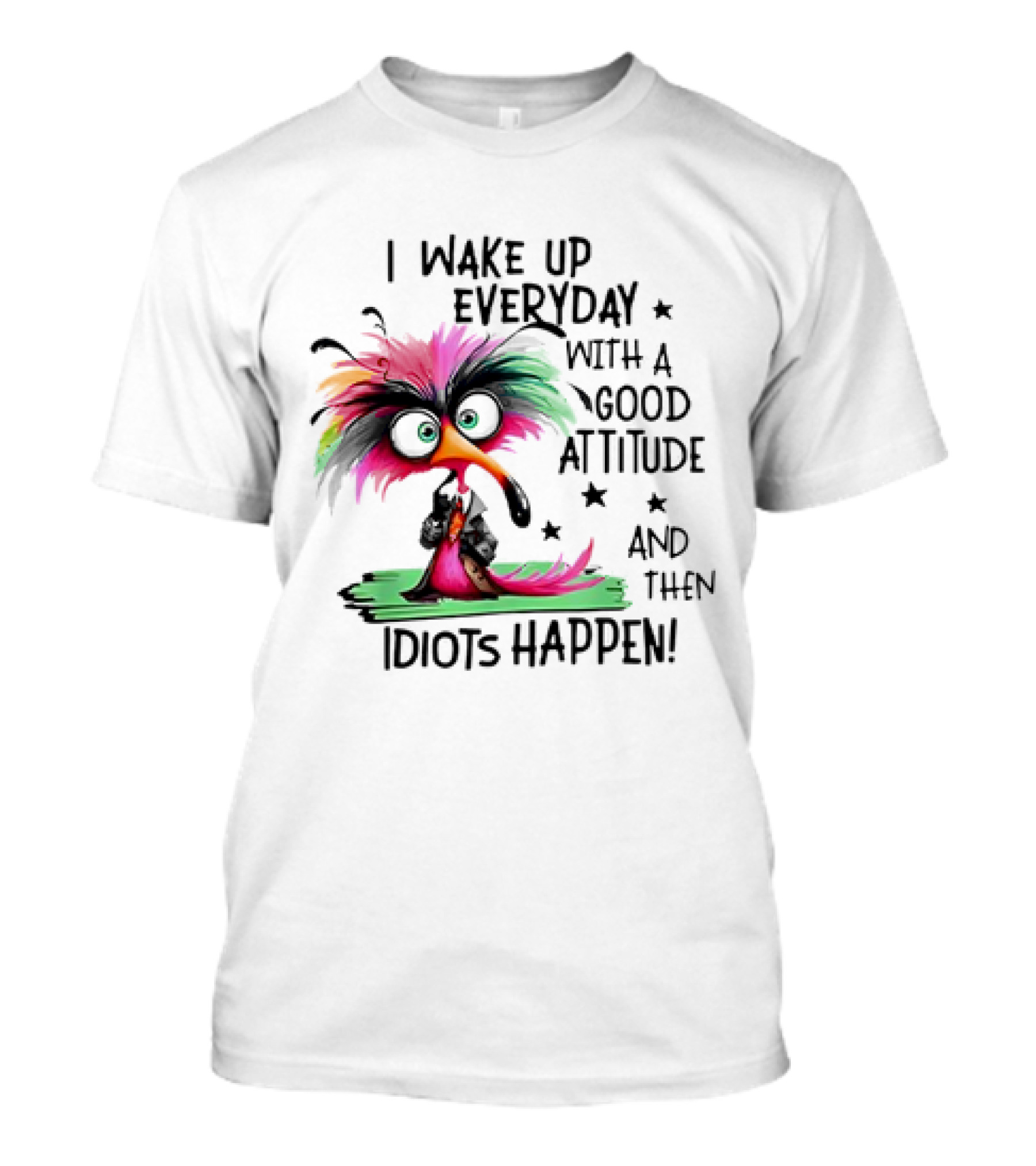 I Wake Up Everyday With A Good Attitude And Then Idiots Happen Colorful Angry Bird T-Shirt