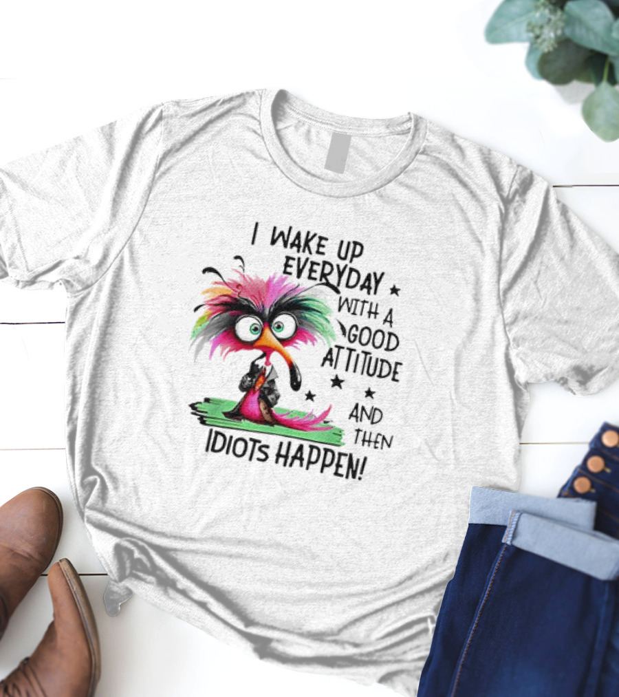 I Wake Up Everyday With A Good Attitude And Then Idiots Happen Colorful Angry Bird T-Shirt