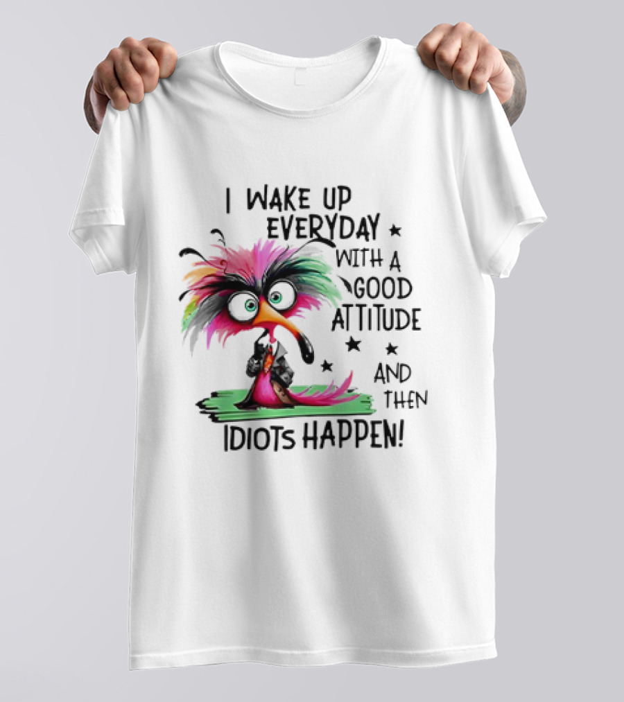 I Wake Up Everyday With A Good Attitude And Then Idiots Happen Colorful Angry Bird T-Shirt