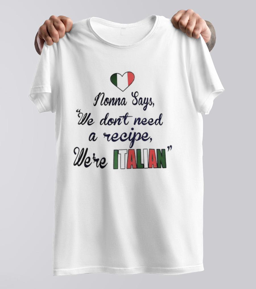 Nonna Says We Don’t Need A Recipe We’re Italian With Heart Flag T-Shirt