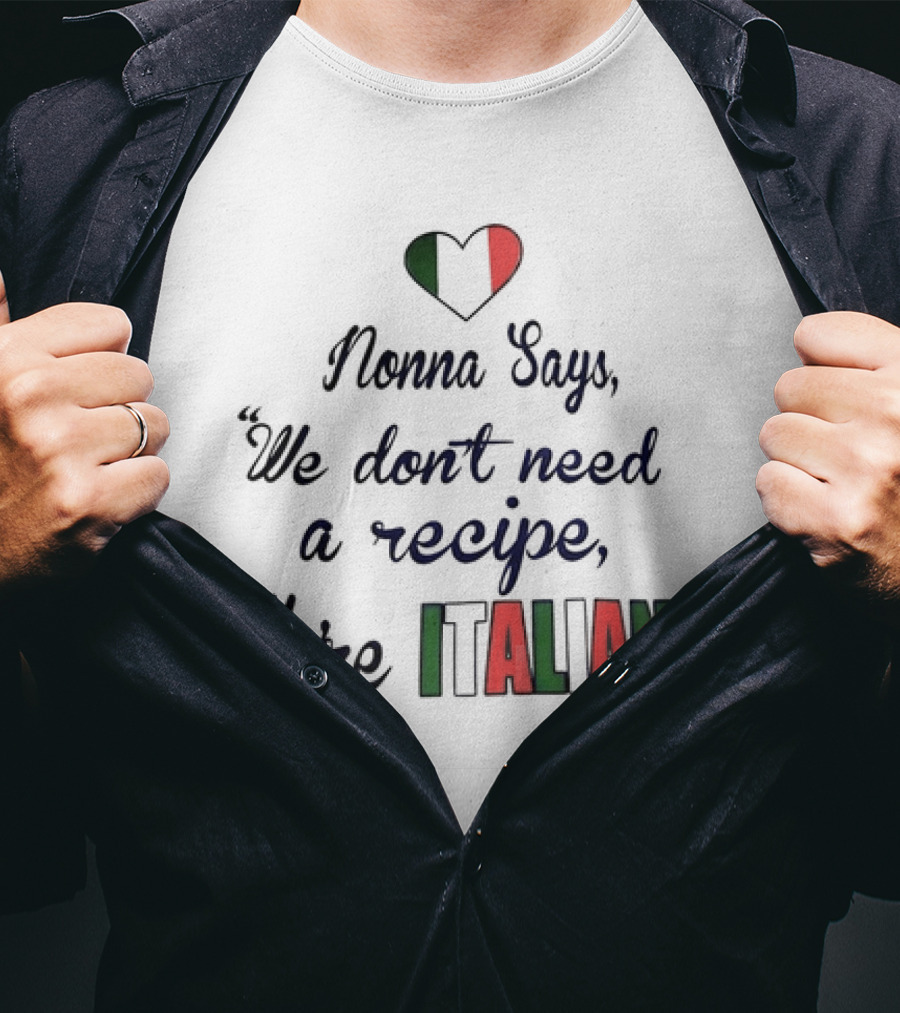 Nonna Says We Don’t Need A Recipe We’re Italian With Heart Flag T-Shirt