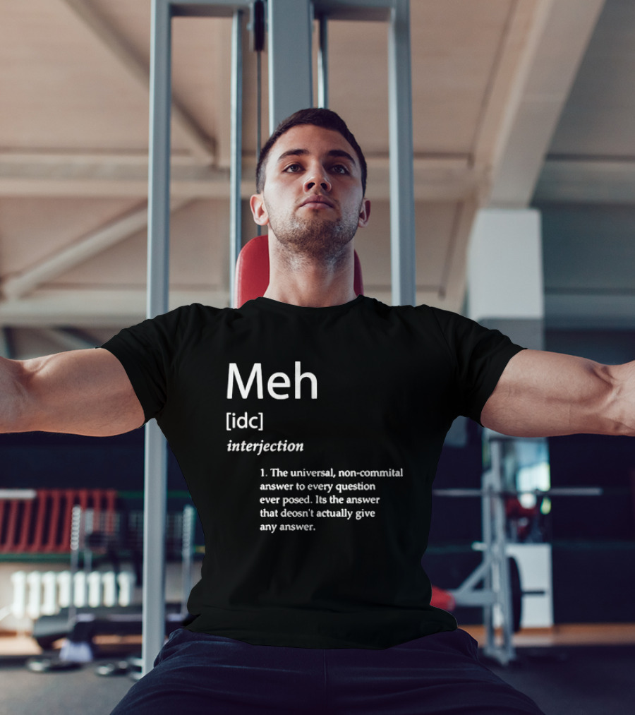 Meh IDC Interjection The Universal Non-Committal Answer T-Shirt