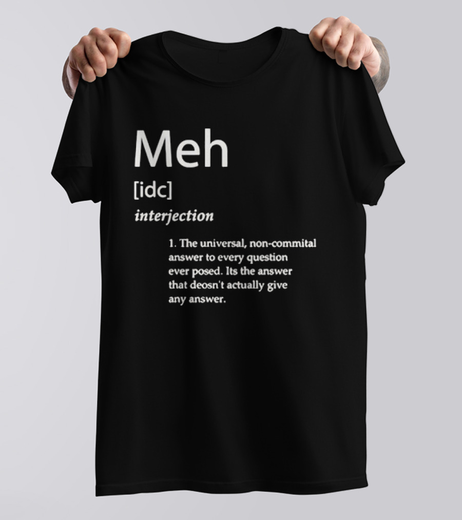 Meh IDC Interjection The Universal Non-Committal Answer T-Shirt