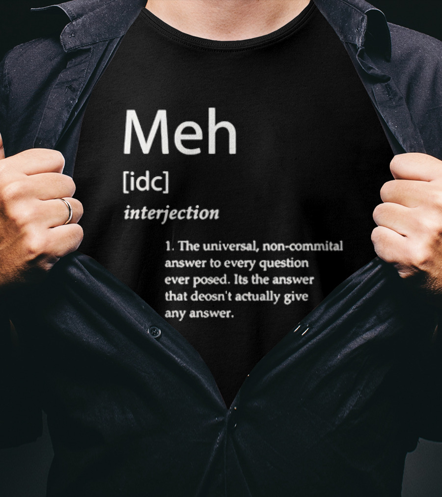 Meh IDC Interjection The Universal Non-Committal Answer T-Shirt