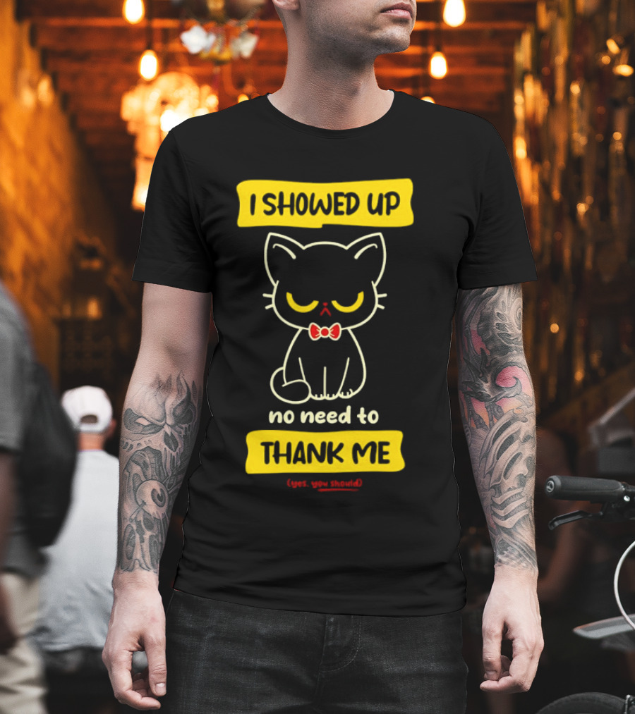 I Showed Up No Need To Thank Me Yes You Should Cat With Bow Tie T-Shirt