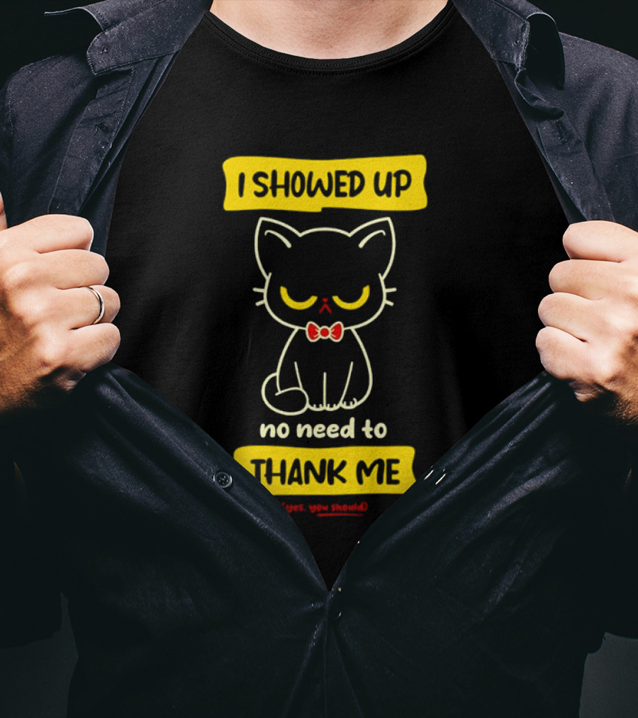 I Showed Up No Need To Thank Me Yes You Should Cat With Bow Tie T-Shirt