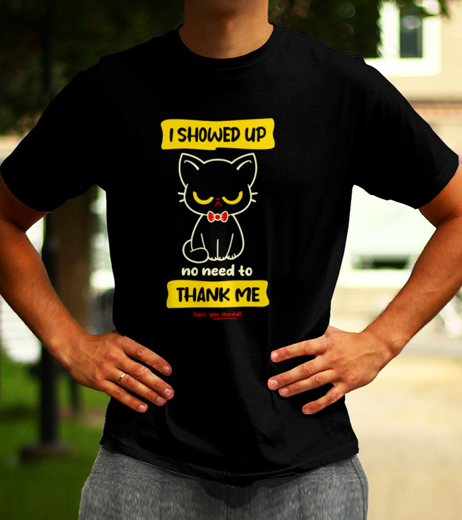 I Showed Up No Need To Thank Me Yes You Should Cat With Bow Tie T-Shirt