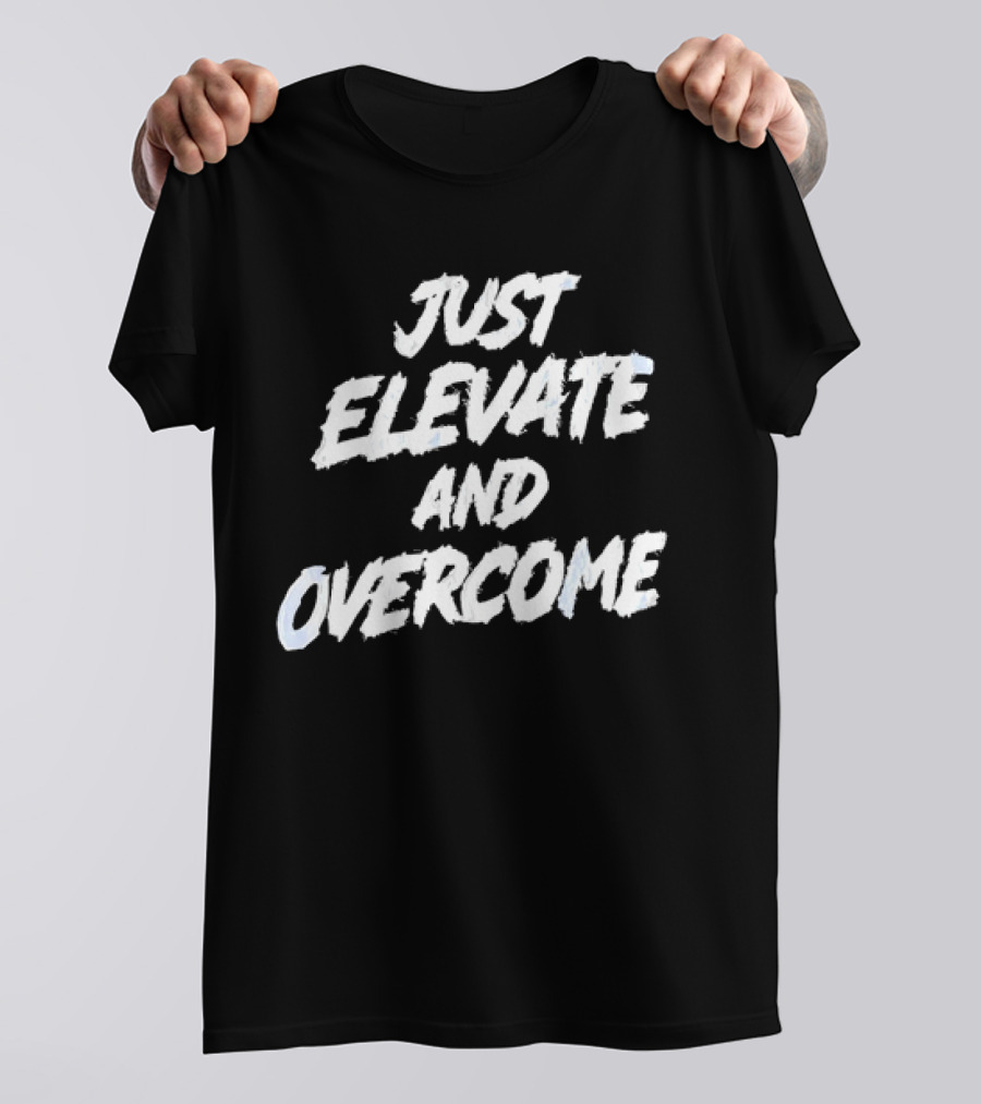 Just Elevate And Overcome Motivational T-Shirt