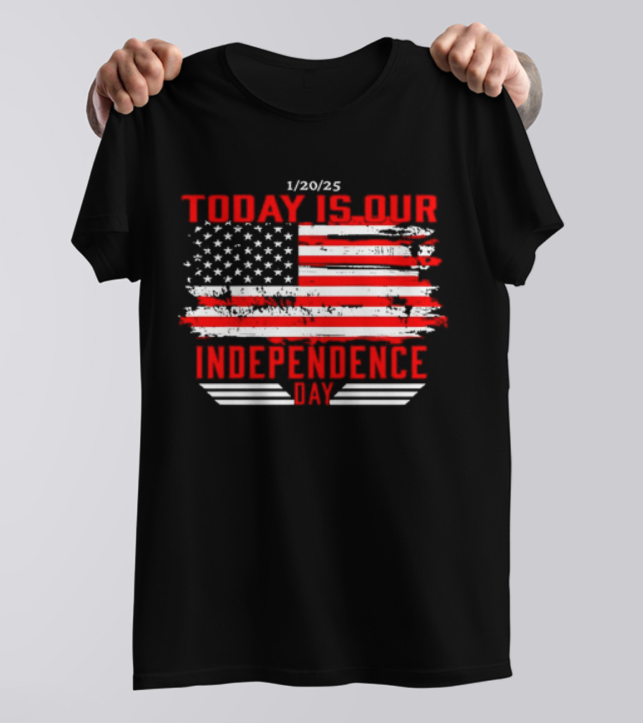 1/20/25 American Flag Today Is Our Independence Day T-Shirt
