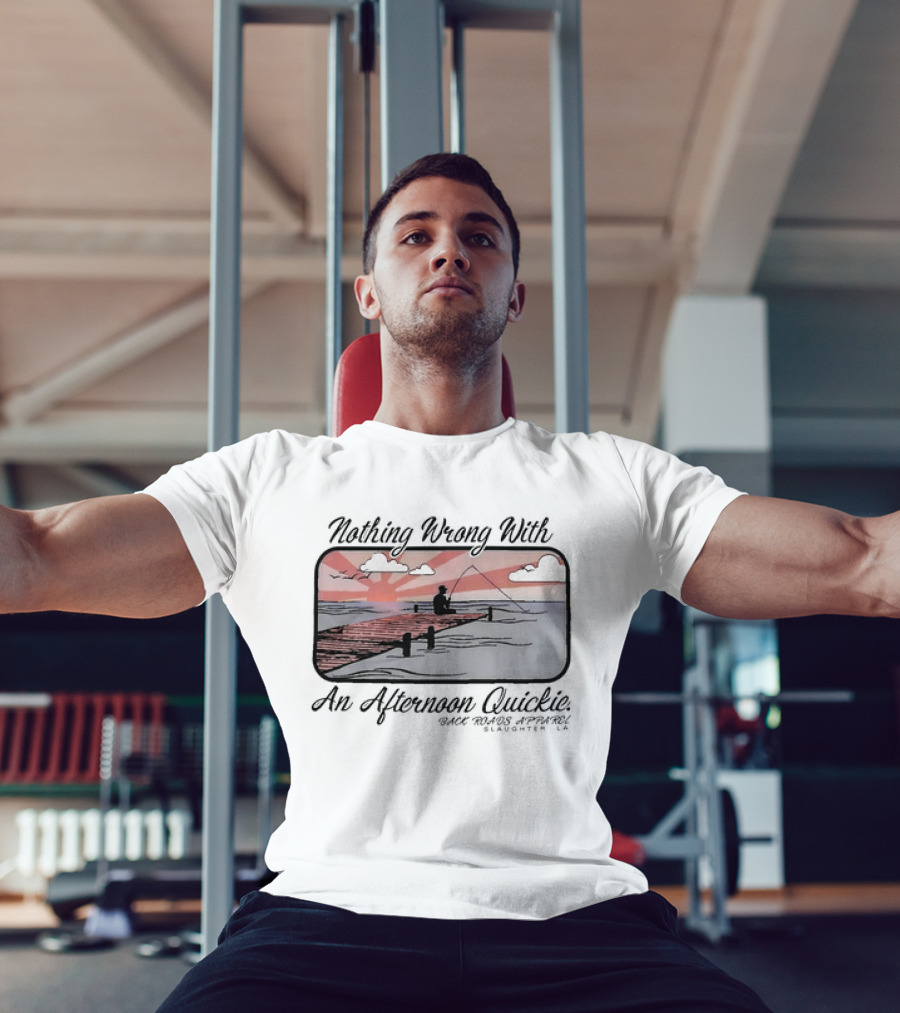 Nothing Wrong With An Afternoon Quickie Back Roads Apparel Slaughter LA T-Shirt