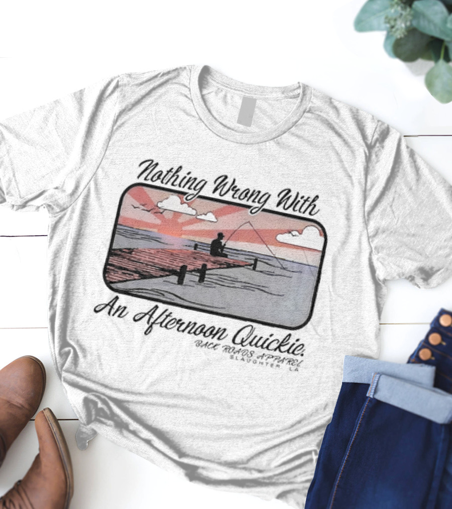 Nothing Wrong With An Afternoon Quickie Back Roads Apparel Slaughter LA T-Shirt
