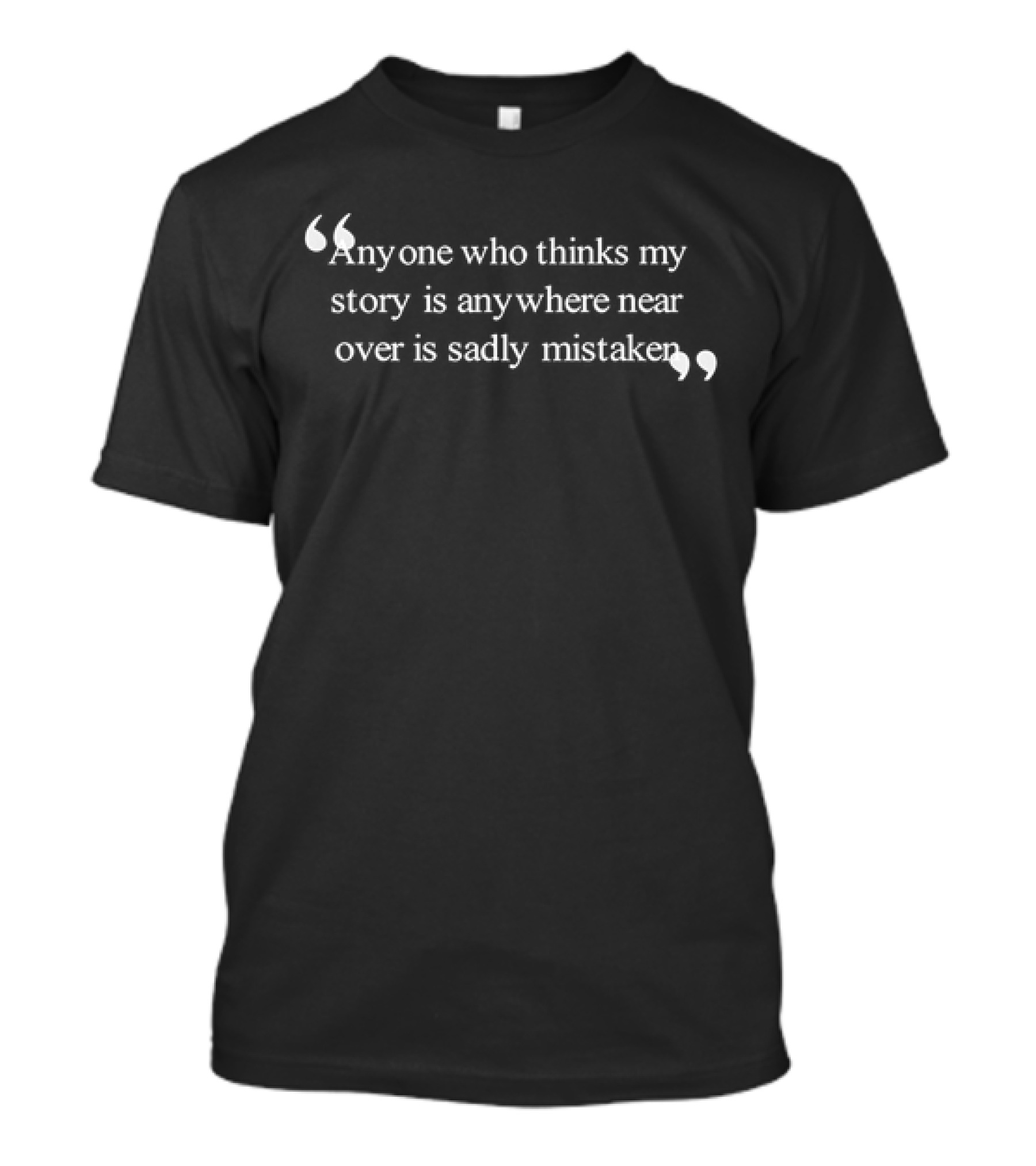 Anyone Who Thinks My Story Is Anywhere Near Over Is Sadly Mistaken T-Shirt