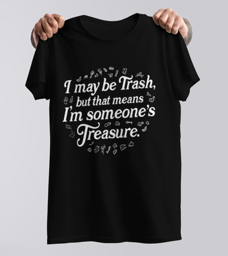 I May Be Trash But That Means I'm Someone's Treasure Positive Message Typography With Playful White Text And Floating Trash Icons T-Shirt