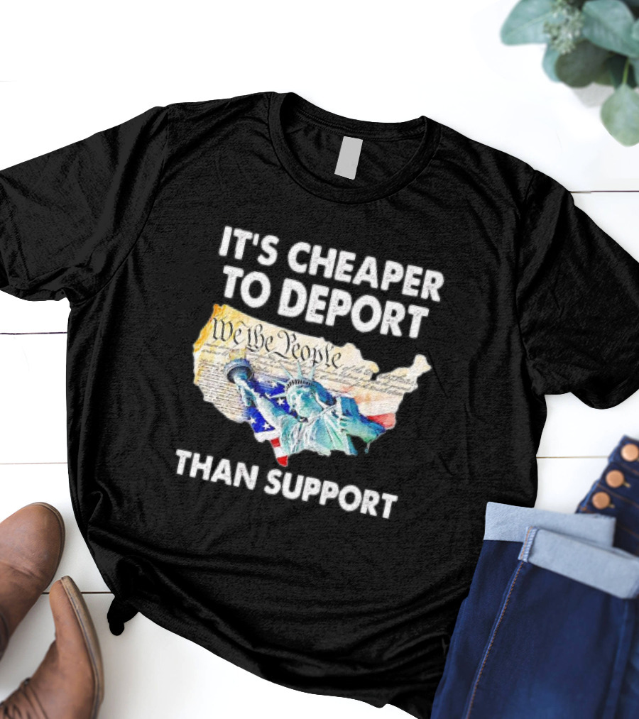 Statue Of Liberty We The People Cheaper To Deport Than Support T-Shirt