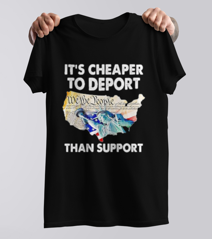 Statue Of Liberty We The People Cheaper To Deport Than Support T-Shirt