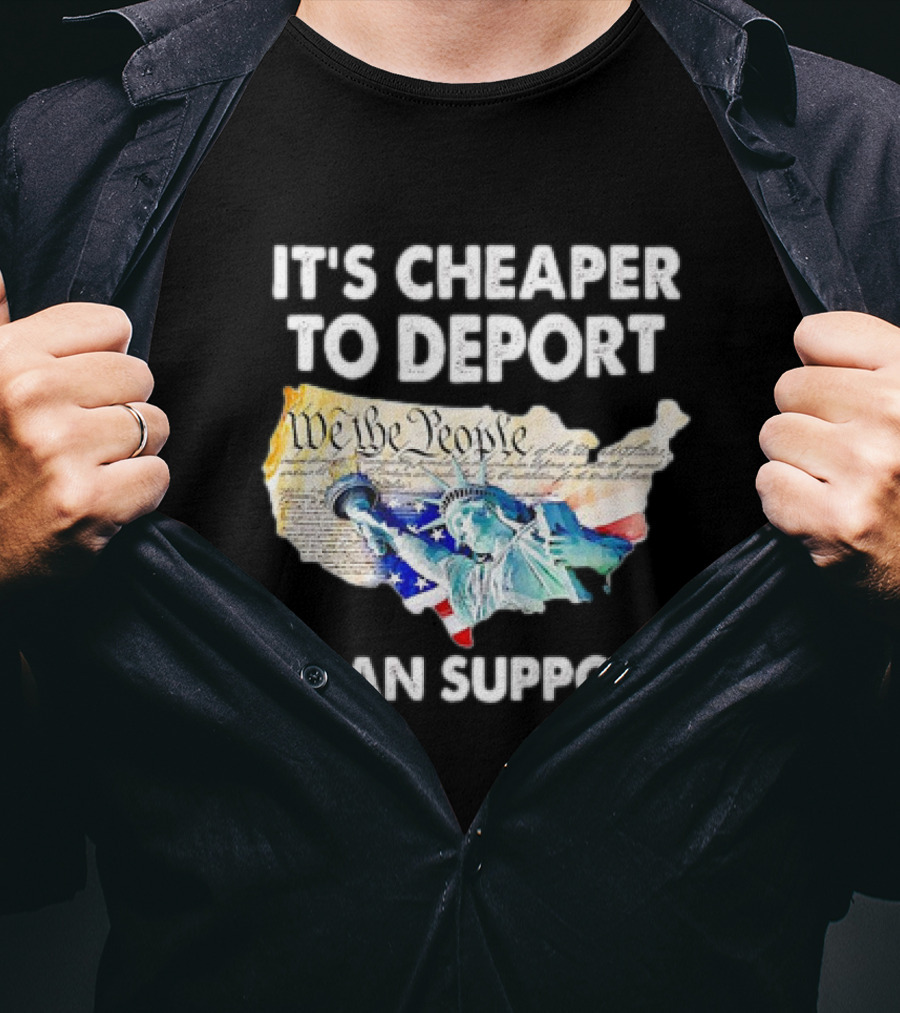 Statue Of Liberty We The People Cheaper To Deport Than Support T-Shirt