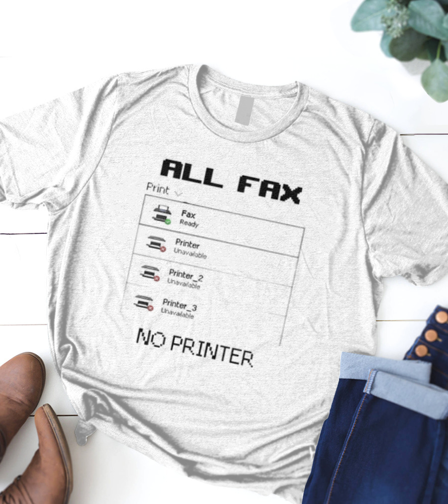 All Fax Ready No Printer Unavailable T-Shirt