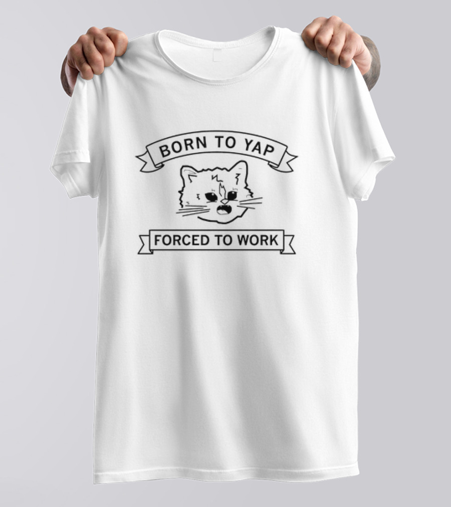 Born To Yap Cat Forced To Work Fun T-Shirt
