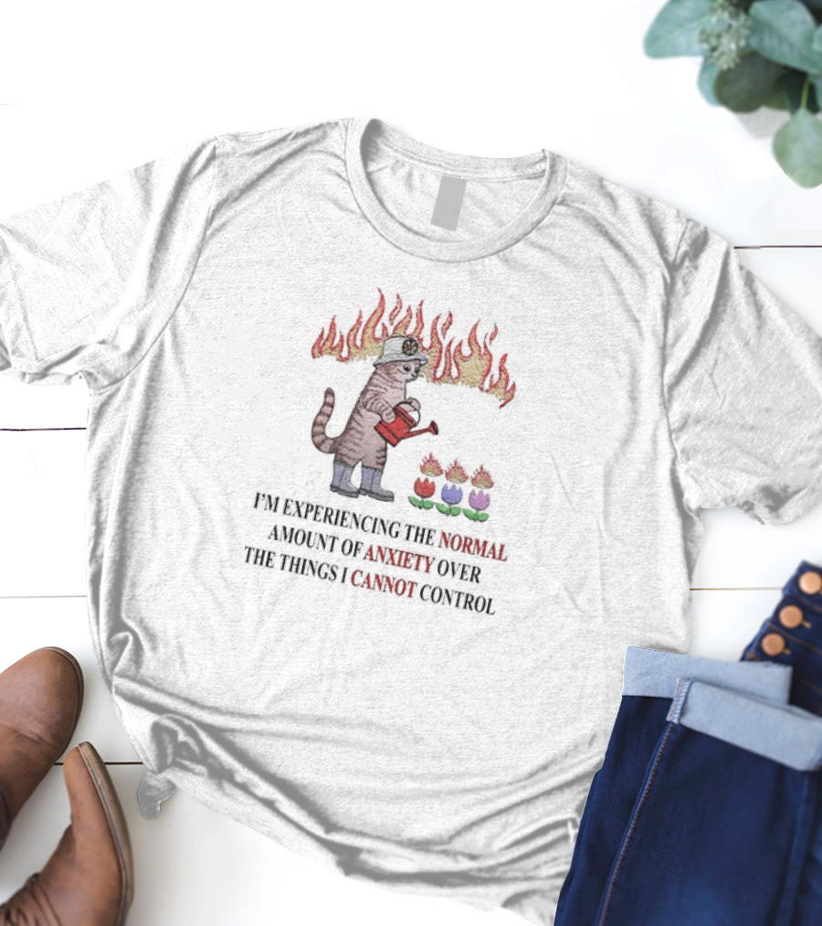 I'm Experiencing The Normal Amount Of Anxiety Over The Things I Cannot Control Cat With Fire Hat Watering Flowers T-Shirt