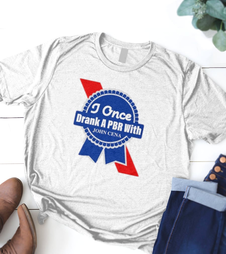 I Once Drank A PBR With John Cena Ribbon Badge T-Shirt