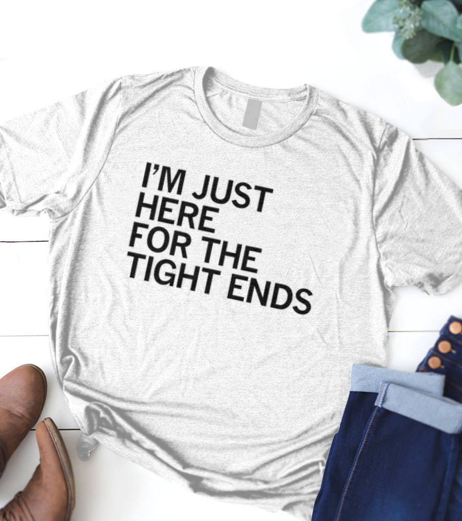 I’m Just Here For The Tight Ends Football Fan T-Shirt