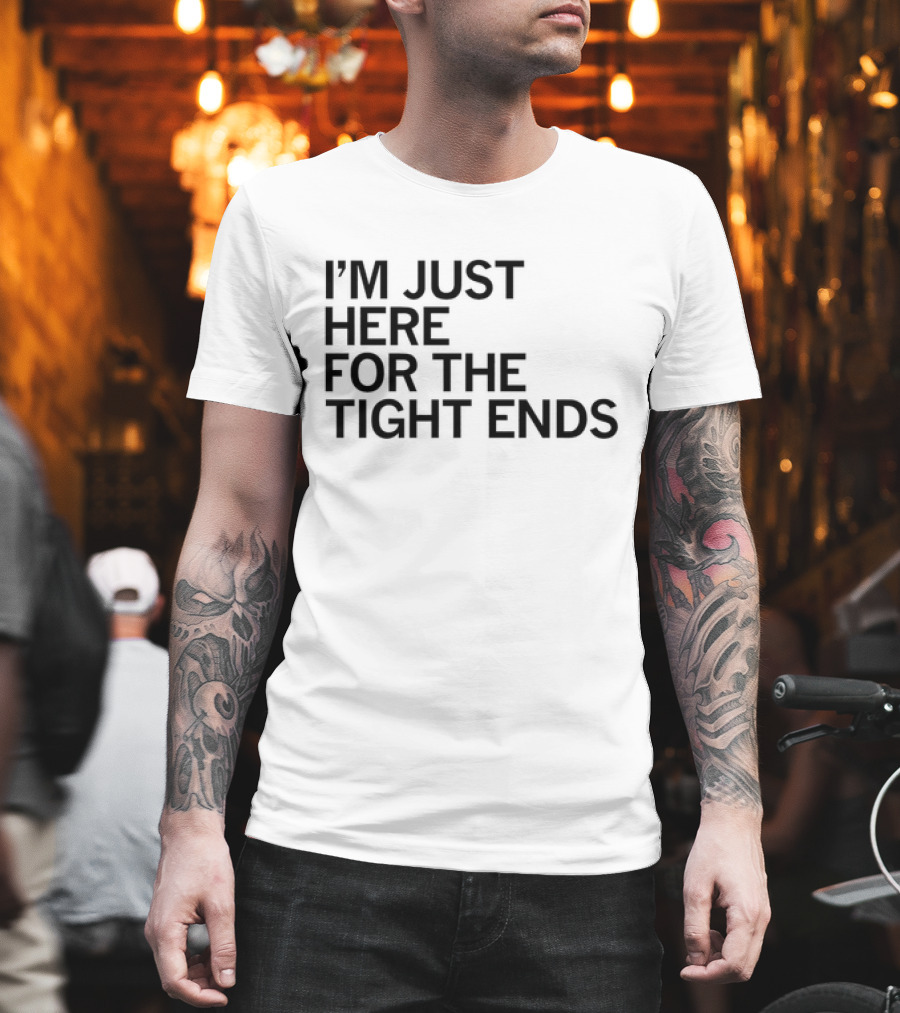 I’m Just Here For The Tight Ends Football Fan T-Shirt