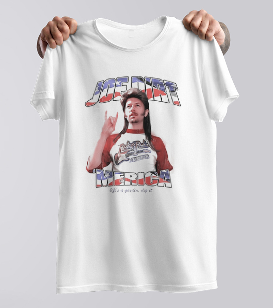 Joe Dirt Merica Rock N Roll Forever Life’s A Garden Dig It T-Shirt