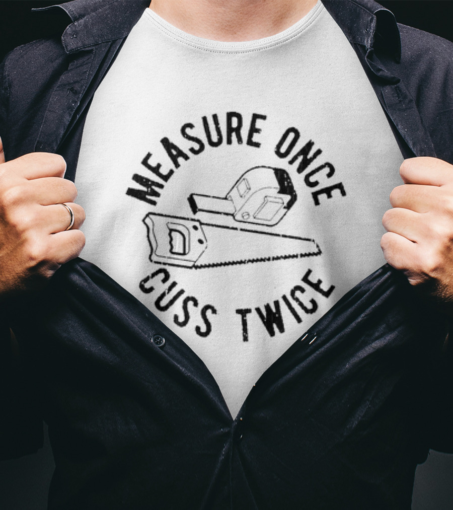 Measure Once Cuss Twice Saw Hammer Humor T-Shirt