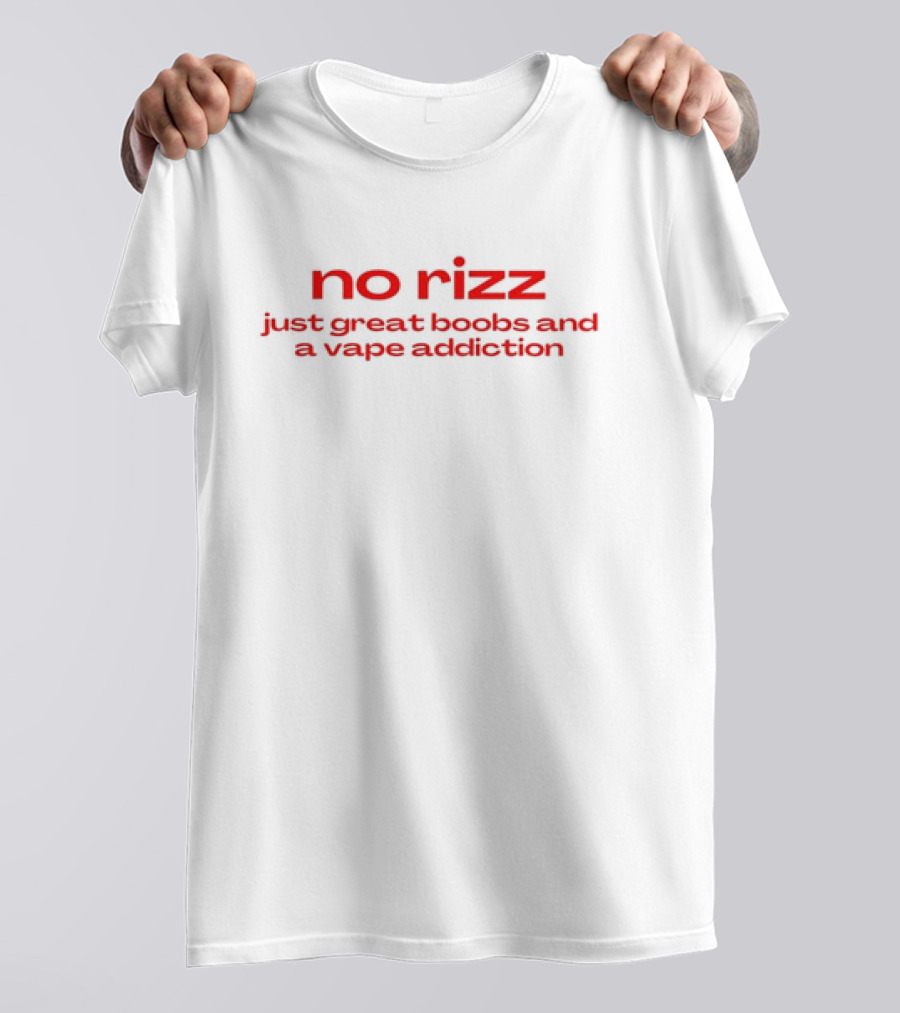 No Rizz Just Great Boobs And A Vape Addiction T-Shirt